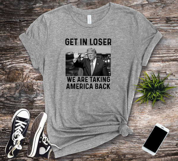 Get in Loser, We are taking America back Trump T-Shirt, B/W