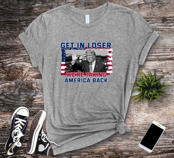 Get in Loser, We are taking America back Trump T-Shirt, Flag