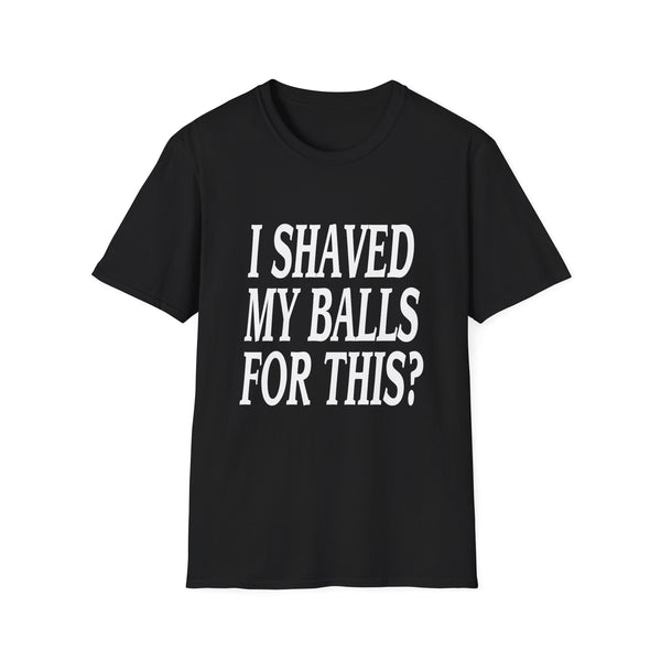 I shaved my balls for this? Tee